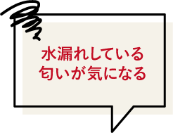 水漏れしている、匂いが気になる